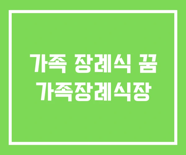 가족 장례식 꿈 가족장례식장 가족 장례식 꿈 가족장례식장