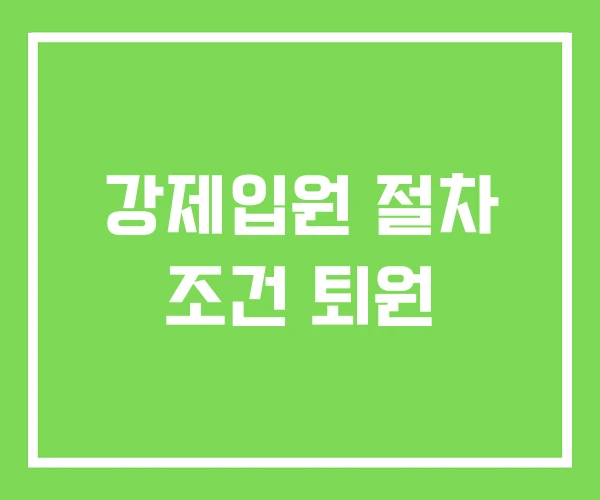 강제입원 절차 조건 퇴원 강제입원 절차 조건 퇴원