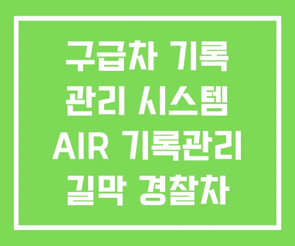 구급차 기록 관리 시스템 AIR 기록관리 길막 경찰차