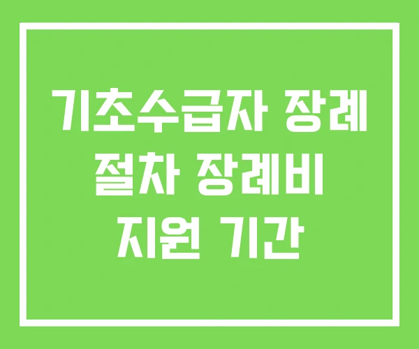 기초수급자 장례 절차 장례비 지원 기간 기초수급자 장례 절차 장례비 지원 기간