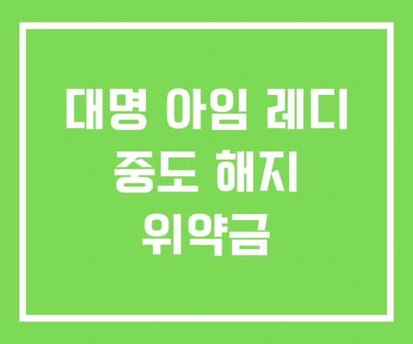 대명 아임 레디 중도 해지 위약금 대명 아임 레디 중도 해지 위약금