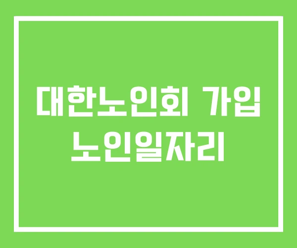 대한노인회 가입 노인일자리 대한노인회 가입 노인일자리