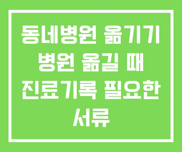 동네병원 옮기기 병원 옮길 때 진료기록 필요한 서류