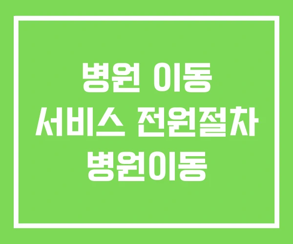 병원 이동 서비스 전원절차 병원이동 병원 이동 서비스 전원절차 병원이동