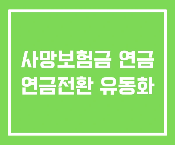 사망보험금 연금 연금전환 유동화