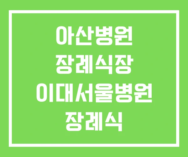 아산병원 장례식장 이대서울병원 장례식 아산병원 장례식장 이대서울병원 장례식