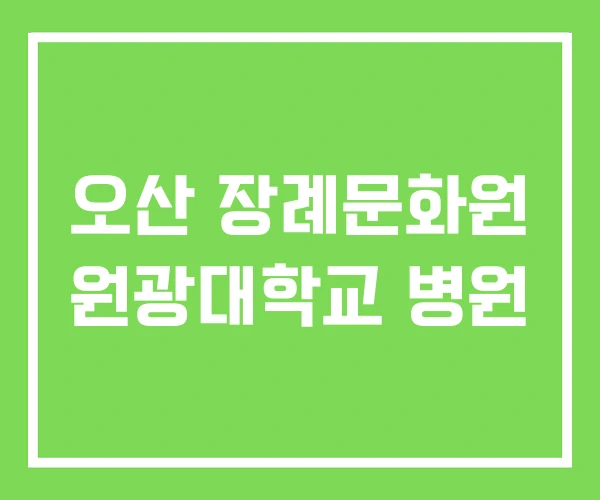오산 장례문화원 원광대학교 병원