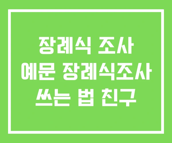 장례식 조사 예문 장례식조사 쓰는 법 친구