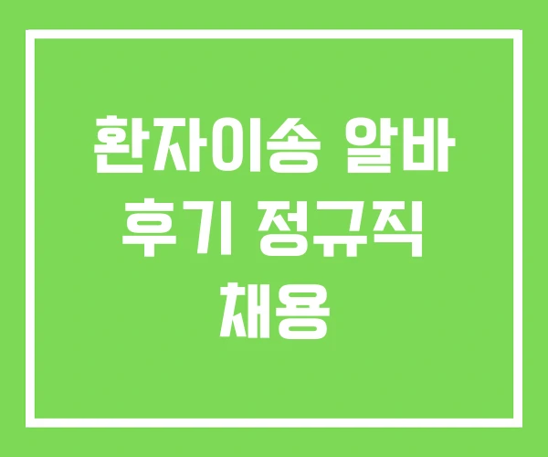 환자이송 알바 후기 정규직 채용 환자이송 알바 후기 정규직 채용