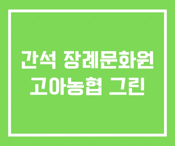 간석 장례문화원 고아농협 그린