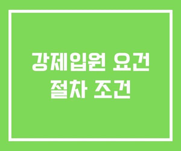 강제입원 요건 절차 조건 강제입원 요건 절차 조건