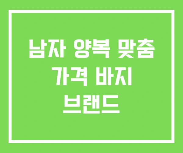 남자 양복 맞춤 가격 바지 브랜드