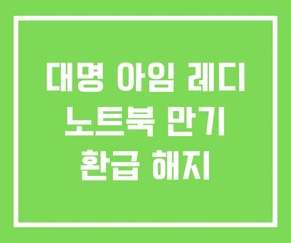 대명 아임 레디 노트북 만기 환급 해지