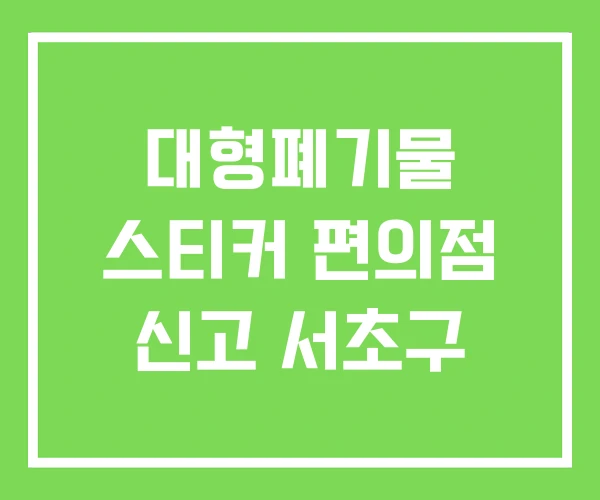 대형폐기물 스티커 편의점 신고 서초구 대형폐기물 스티커 편의점 신고 서초구