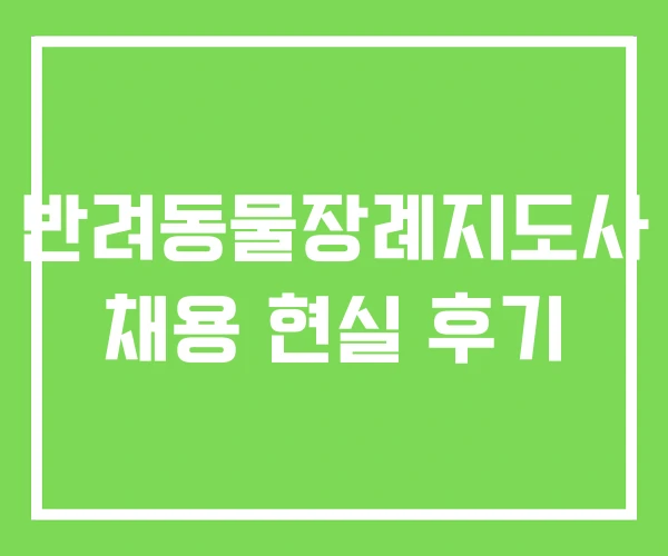 반려동물장례지도사 채용 현실 후기