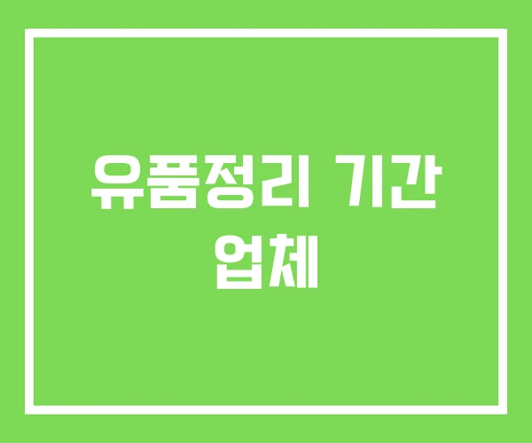 유품정리 기간 업체 유품정리 기간 업체