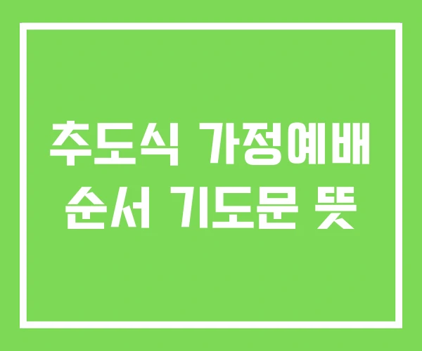 추도식 가정예배 순서 기도문 뜻