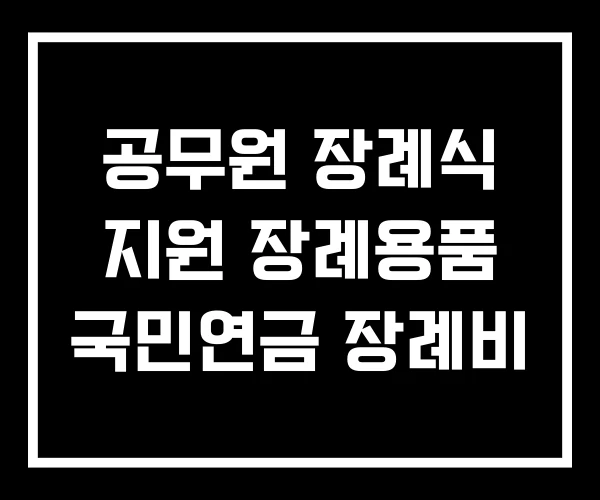 공무원 장례식 지원 장례용품 국민연금 장례비 공무원 장례식 지원 장례용품 국민연금 장례비