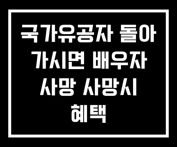 국가유공자 돌아 가시면 배우자 사망 사망시 혜택