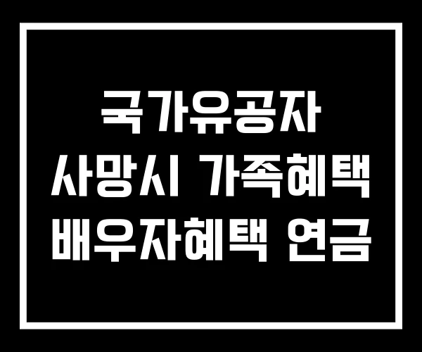 국가유공자 사망시 가족혜택 배우자혜택 연금