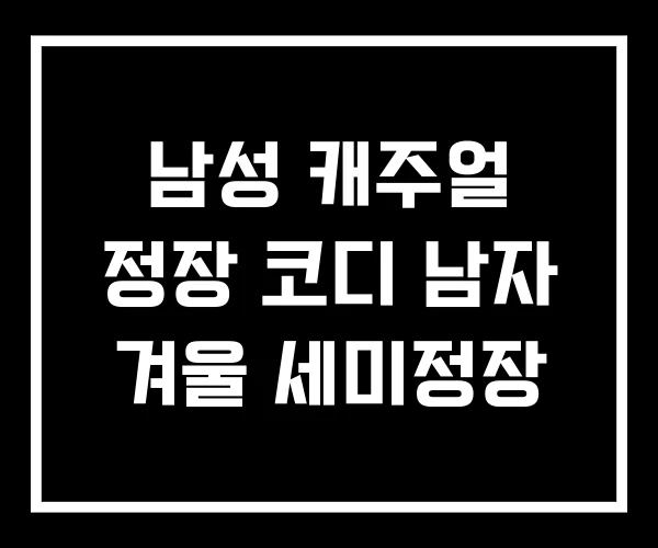 남성 캐주얼 정장 코디 남자 겨울 세미정장 남성 캐주얼 정장 코디 남자 겨울 세미정장