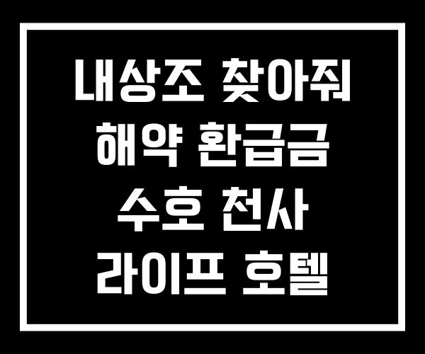 내상조 찾아줘 해약 환급금 수호 천사 라이프 호텔