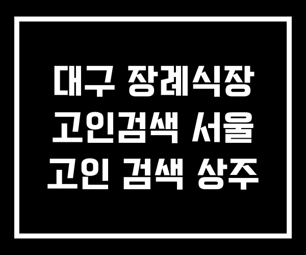 대구 장례식장 고인검색 서울 고인 검색 상주 대구 장례식장 고인검색 서울 고인 검색 상주