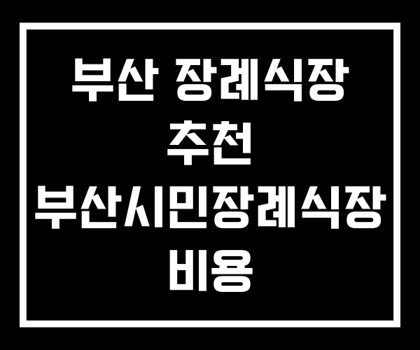 부산 장례식장 추천 부산시민장례식장 비용