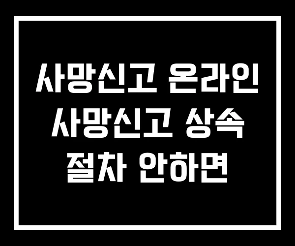 사망신고 온라인 사망신고 상속 절차 안하면