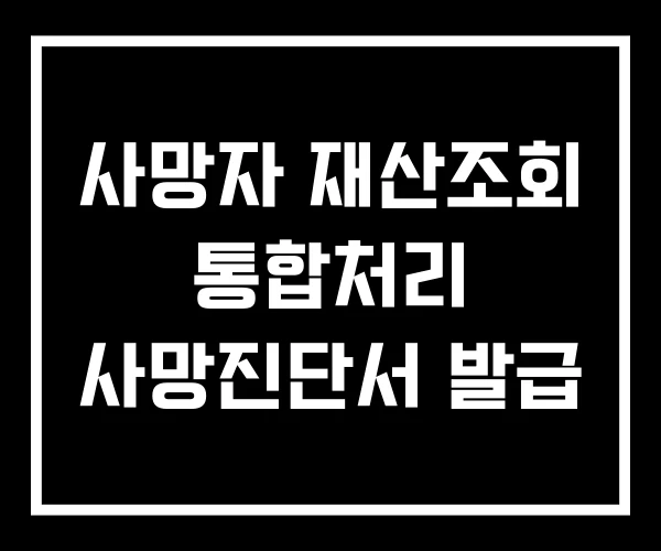 사망자 재산조회 통합처리 사망진단서 발급