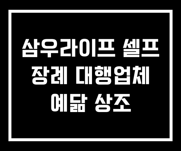 삼우라이프 셀프 장례 대행업체 예닮 상조 삼우라이프 셀프 장례 대행업체 예닮 상조