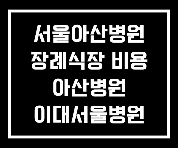 서울아산병원 장례식장 비용 아산병원 이대서울병원