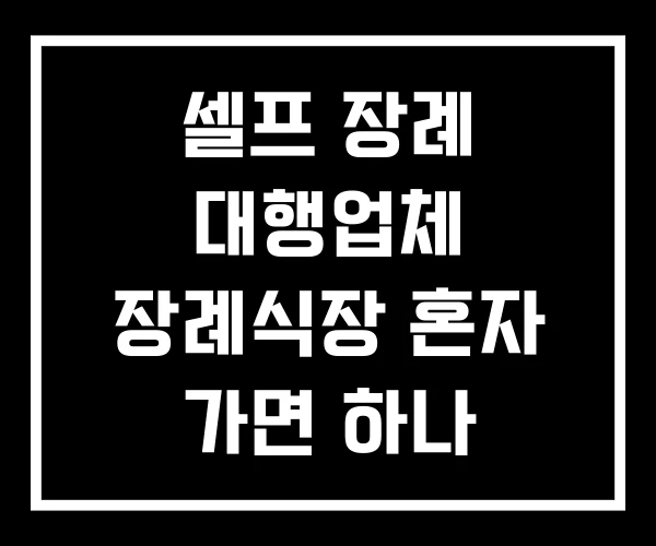 셀프 장례 대행업체 장례식장 혼자 가면 하나 리빙트러스트 셀프 장례 대행업체 장례식장 혼자 가면 하나 리빙트러스트