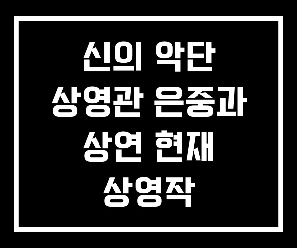 신의 악단 상영관 은중과 상연 현재 상영작 신의 악단 상영관 은중과 상연 현재 상영작