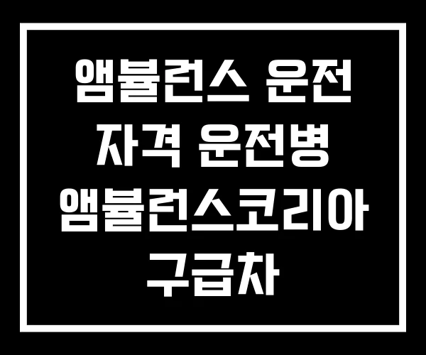 앰뷸런스 운전 자격 운전병 앰뷸런스코리아 구급차