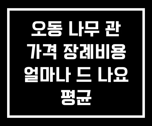 오동 나무 관 가격 장례비용 얼마나 드 나요 평균