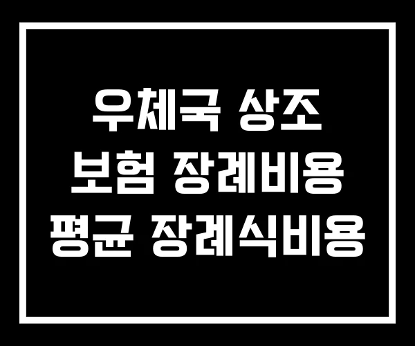 우체국 상조 보험 장례비용 평균 장례식비용 우체국 상조 보험 장례비용 평균 장례식비용
