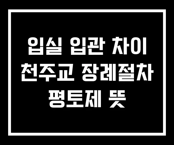 입실 입관 차이 천주교 장례절차 평토제 뜻