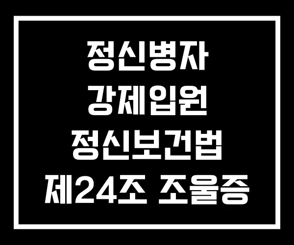정신병자 강제입원 정신보건법 제24조 조울증 환자 정신병자 강제입원 정신보건법 제24조 조울증 환자