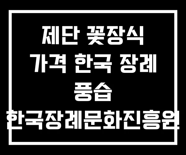 제단 꽃장식 가격 한국 장례 풍습 한국장례문화진흥원