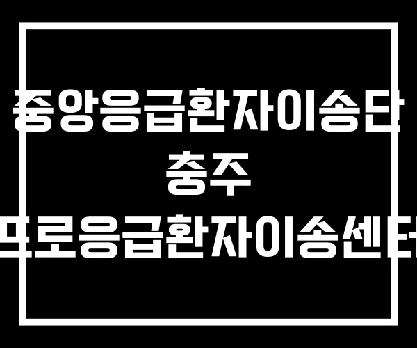 중앙응급환자이송단 충주 프로응급환자이송센터